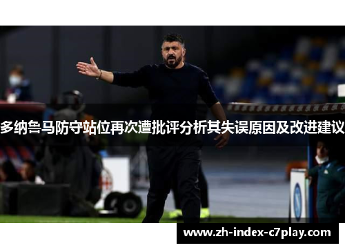 多纳鲁马防守站位再次遭批评分析其失误原因及改进建议 多纳鲁马防守站位再次遭批评分析其失误原因及改进建议