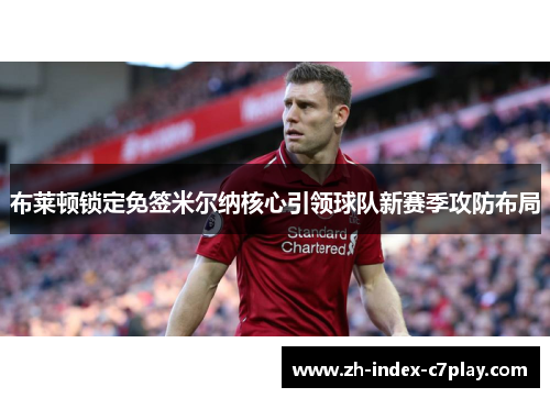布莱顿锁定免签米尔纳核心引领球队新赛季攻防布局