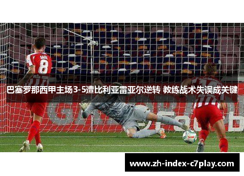 巴塞罗那西甲主场3-5遭比利亚雷亚尔逆转 教练战术失误成关键