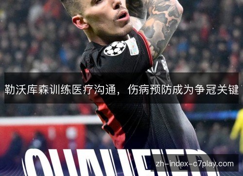 勒沃库森训练医疗沟通,伤病预防成为争冠关键 勒沃库森训练医疗沟通,伤病预防成为争冠关键
