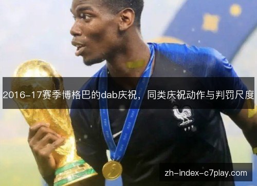 2016-17赛季博格巴的dab庆祝，同类庆祝动作与判罚尺度